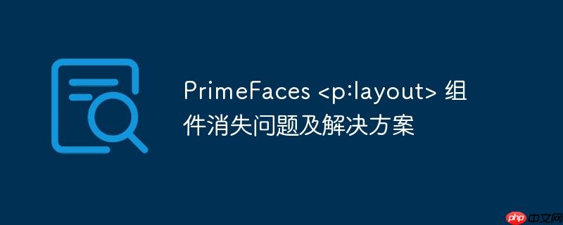 PrimeFaces 组件消失问题及解决方案