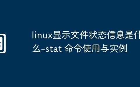 linux显示文件状态信息是什么-stat 命令使用与实例
