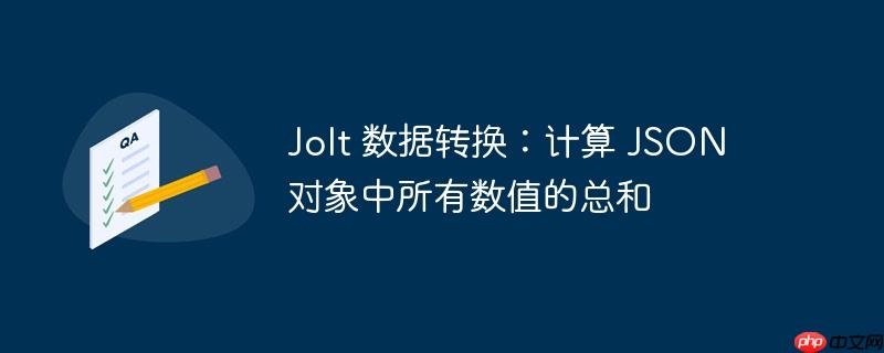 jolt 数据转换:计算 json 对象中所有数值的总和