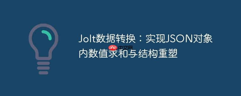 Jolt数据转换:实现JSON对象内数值求和与结构重塑