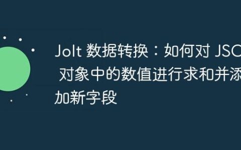 Jolt 数据转换：如何对 JSON 对象中的数值进行求和并添加新字段