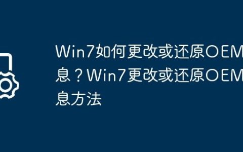 Win7如何更改或还原OEM信息？Win7更改或还原OEM信息方法