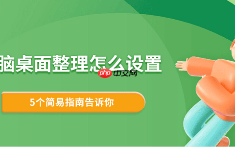 电脑桌面整理怎么设置 5个简易指南告诉你