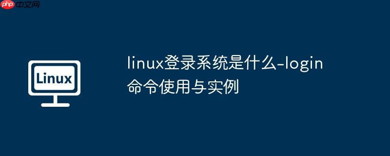 linux登录系统是什么-login命令使用与实例