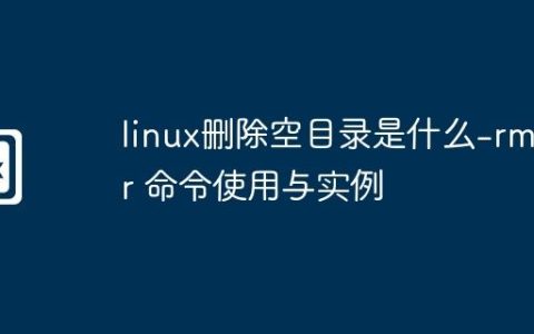 linux删除空目录是什么-rmdir 命令使用与实例