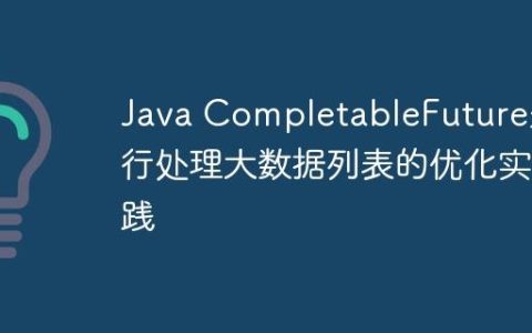 Java CompletableFuture并行处理大数据列表的优化实践