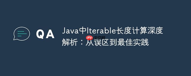Java中Iterable长度计算深度解析:从误区到最佳实践