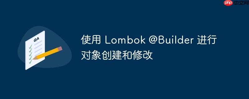 使用 lombok @builder 进行对象创建和修改