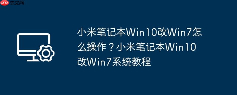小米笔记本Win10改Win7怎么操作?小米笔记本Win10改Win7系统教程