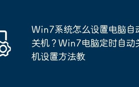 Win7系统怎么设置电脑自动关机？Win7电脑定时自动关机设置方法教