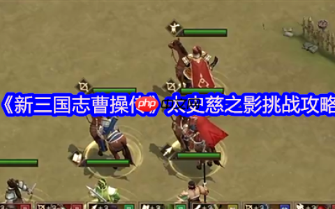 新三国志曹操传太史慈之影终极攻略：四近战封锁，破神箭之困