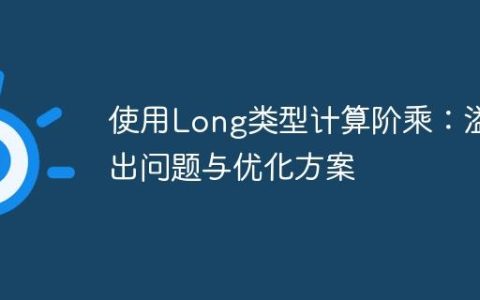使用Long类型计算阶乘：溢出问题与优化方案
