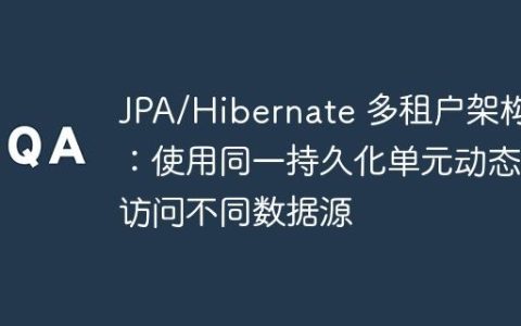JPA/Hibernate 多租户架构：使用同一持久化单元动态访问不同数据源