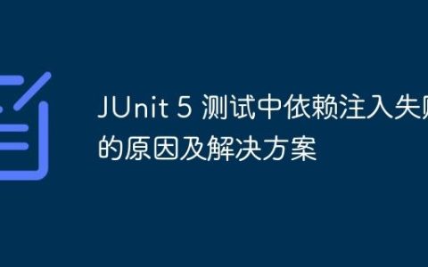 JUnit 5 测试中依赖注入失败的原因及解决方案