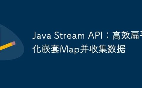 Java Stream API：高效扁平化嵌套Map并收集数据