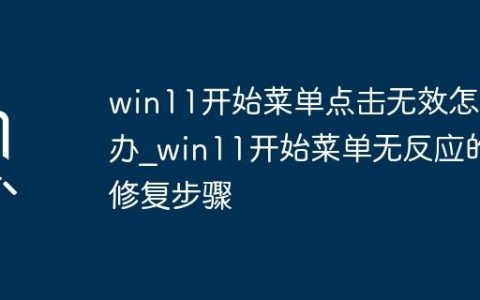 win11开始菜单点击无效怎么办_win11开始菜单无反应的修复步骤