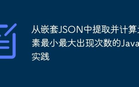 从嵌套JSON中提取并计算元素最小最大出现次数的Java实践