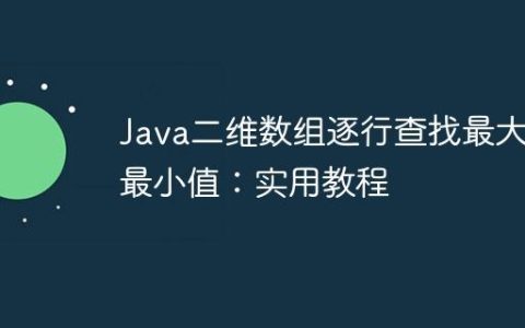 Java二维数组逐行查找最大/最小值：实用教程