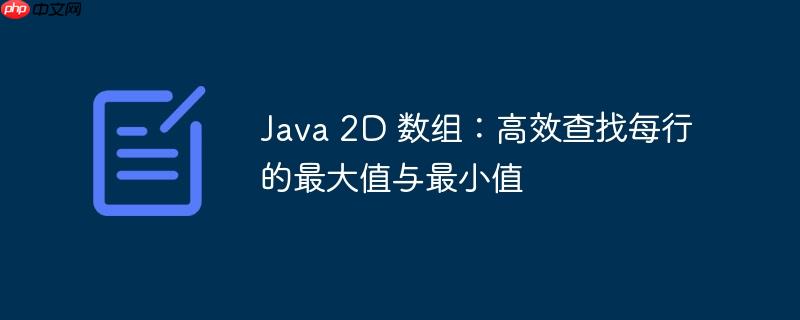 Java 2D 数组:高效查找每行的最大值与最小值
