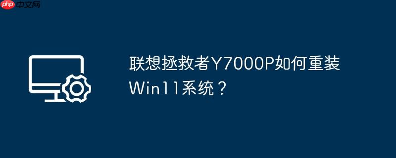 联想拯救者y7000p如何重装win11系统?