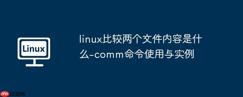linux比较两个文件内容是什么-comm命令使用与实例