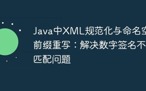 Java中XML规范化与命名空间前缀重写：解决数字签名不匹配问题