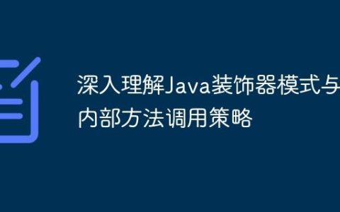 深入理解Java装饰器模式与内部方法调用策略