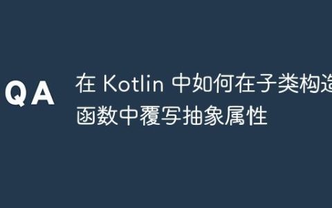 在 Kotlin 中如何在子类构造函数中覆写抽象属性