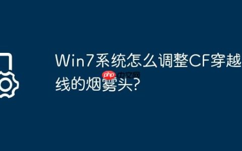 Win7系统怎么调整CF穿越火线的烟雾头?