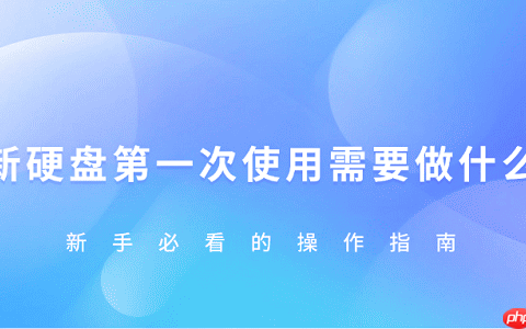 新硬盘第一次使用需要怎样做 新手必看的操作指南