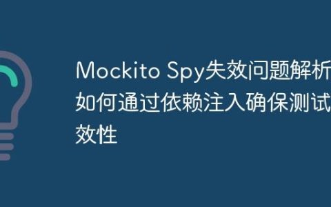 Mockito Spy失效问题解析：如何通过依赖注入确保测试有效性