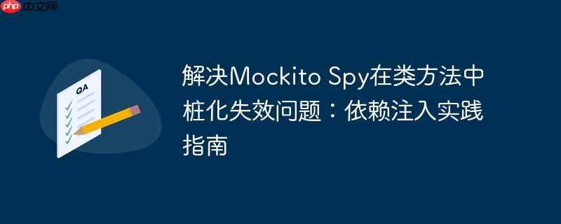 解决Mockito Spy在类方法中桩化失效问题:依赖注入实践指南
