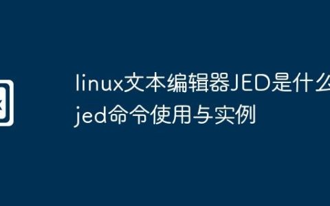linux文本编辑器JED是什么-jed命令使用与实例