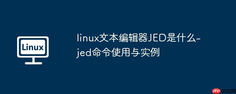 linux文本编辑器jed是什么-jed命令使用与实例