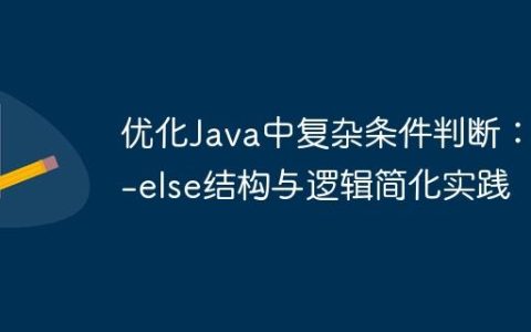 优化Java中复杂条件判断：if-else结构与逻辑简化实践