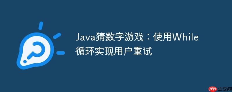 java猜数字游戏:使用while循环实现用户重试