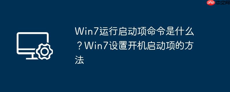 win7运行启动项命令是什么?win7设置开机启动项的方法