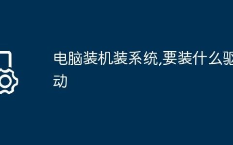 电脑装机装系统,要装什么驱动
