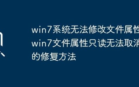 win7系统无法修改文件属性_win7文件属性只读无法取消的修复方法