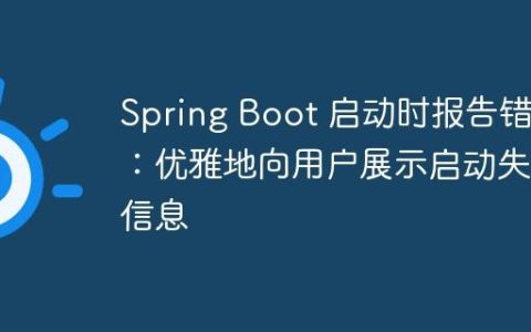 Spring Boot 启动时报告错误：优雅地向用户展示启动失败信息