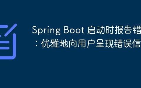 Spring Boot 启动时报告错误：优雅地向用户呈现错误信息
