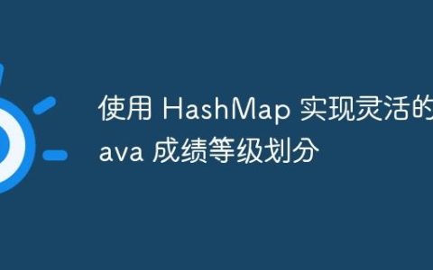 使用 HashMap 实现灵活的 Java 成绩等级划分