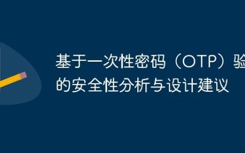 基于一次性密码（OTP）验证的安全性分析与设计建议