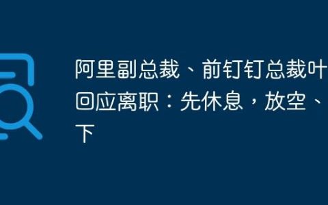 阿里副总裁、前钉钉总裁叶军回应离职：先休息，放空、放下