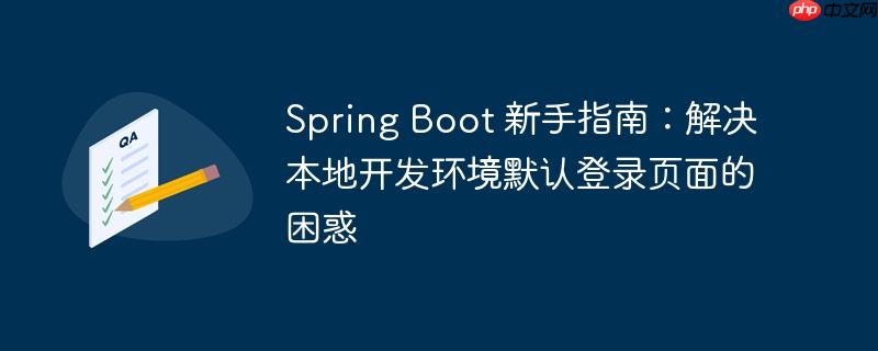 Spring Boot 新手指南:解决本地开发环境默认登录页面的困惑