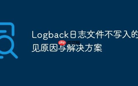Logback日志文件不写入的常见原因与解决方案