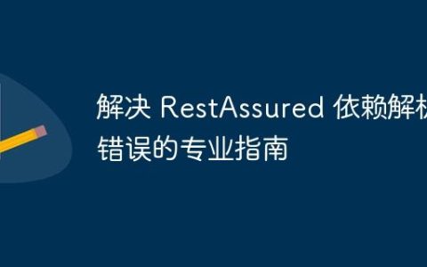 解决 RestAssured 依赖解析错误的专业指南
