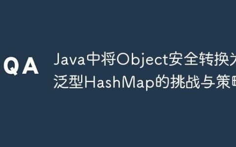 Java中将Object安全转换为泛型HashMap的挑战与策略