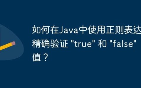 如何在Java中使用正则表达式精确验证 “true” 和 “false” 值？