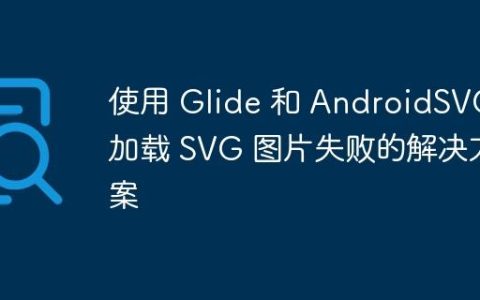 使用 Glide 和 AndroidSVG 加载 SVG 图片失败的解决方案